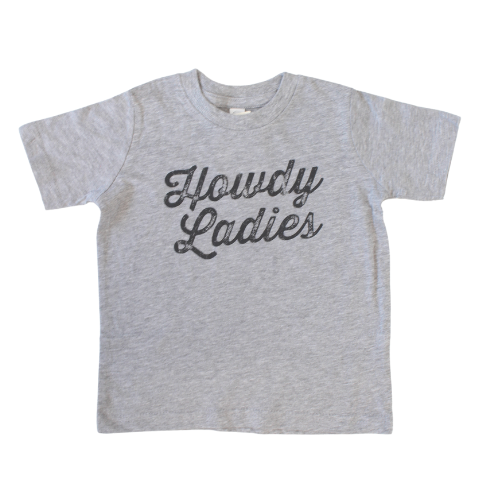 grey shirt says, "Howdy Ladies" screen printed in black script. 