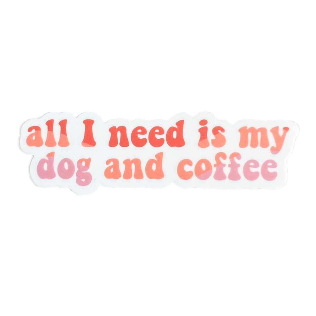 All I Need is My Dog and Coffee Sticker
