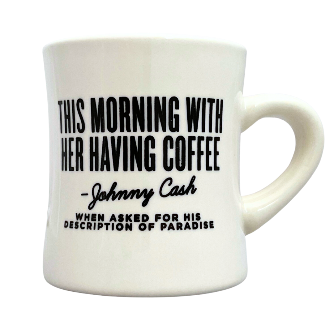 Diner mug that says "This Morning with her having coffee" - Johnny Cash when asked for his description of paradise. Beautiful white wide diner mug.
