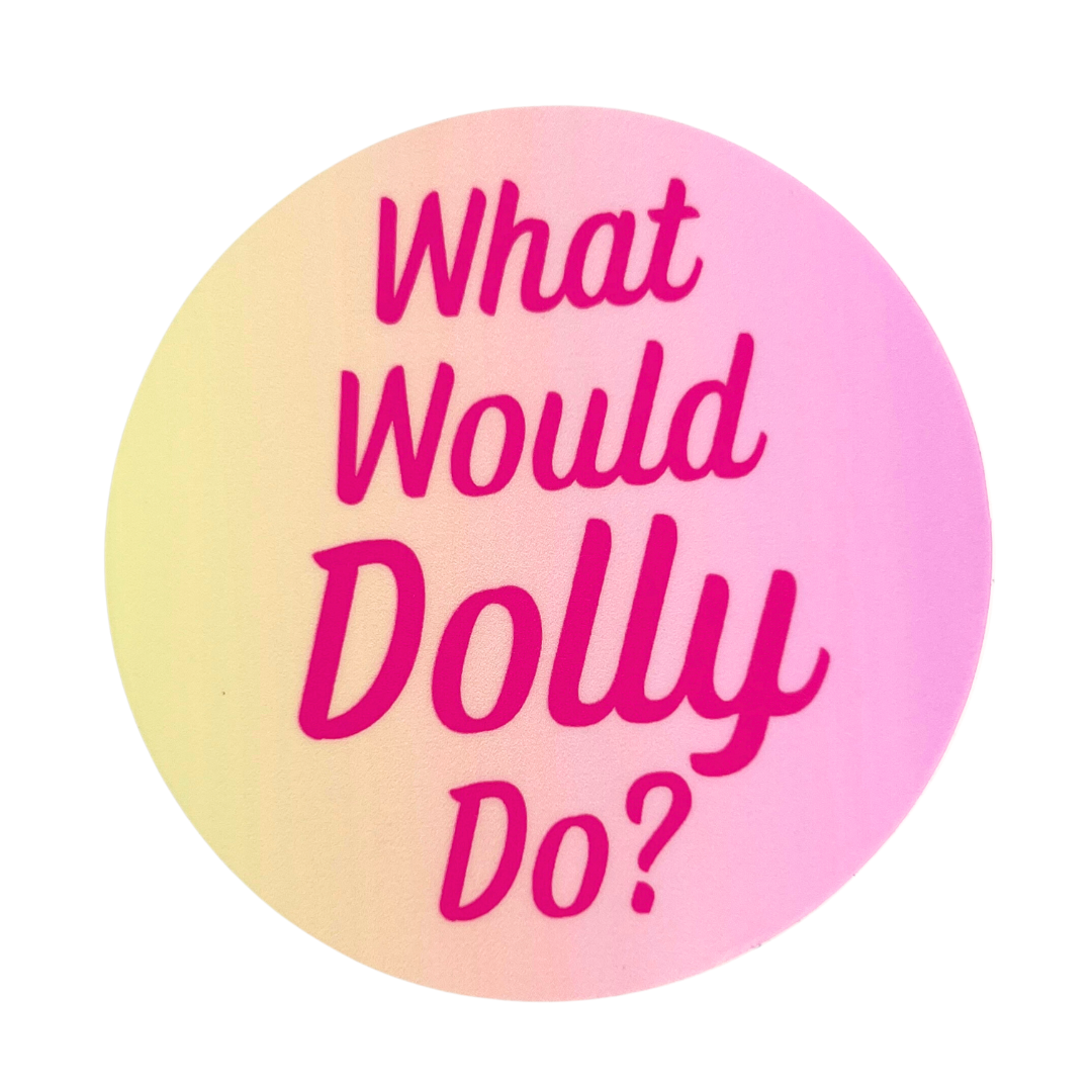 Sticker that says, "What would Dolly do?" round, yellow and pink.