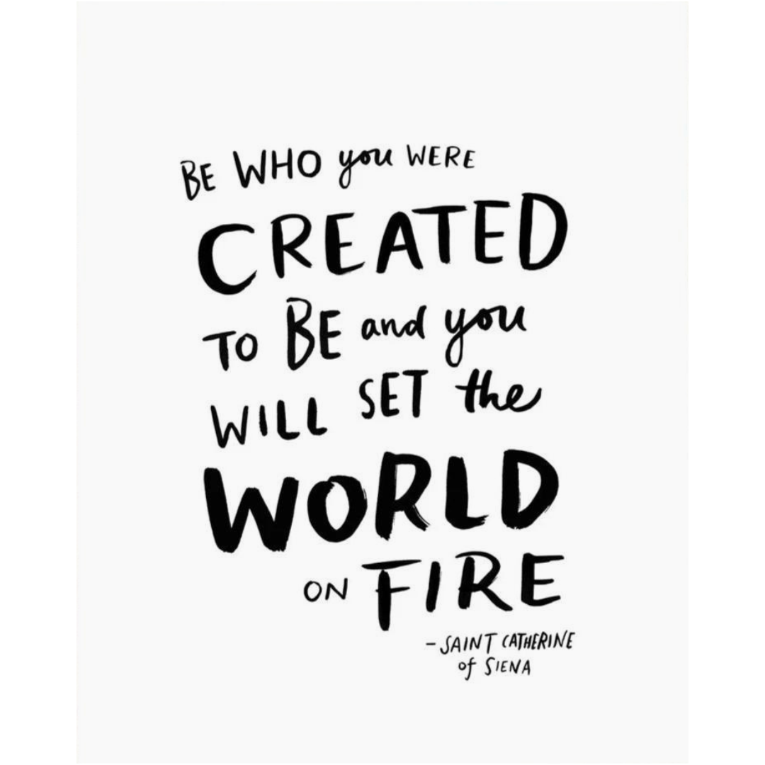 "Be who you were created to be and you will set the world on fire," - Saint Catherine of Siena art print from High Fancy Paper.